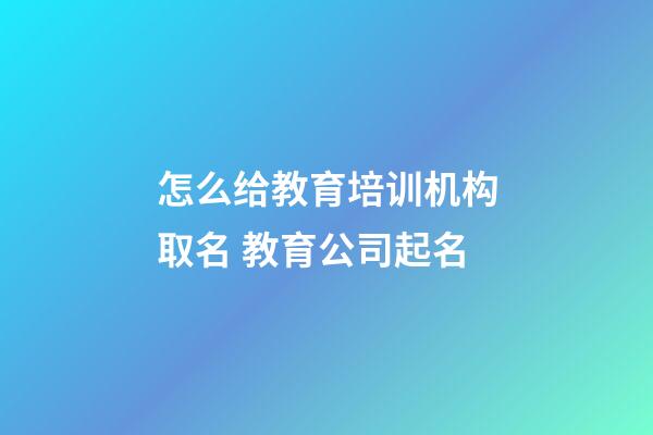 怎么给教育培训机构取名 教育公司起名